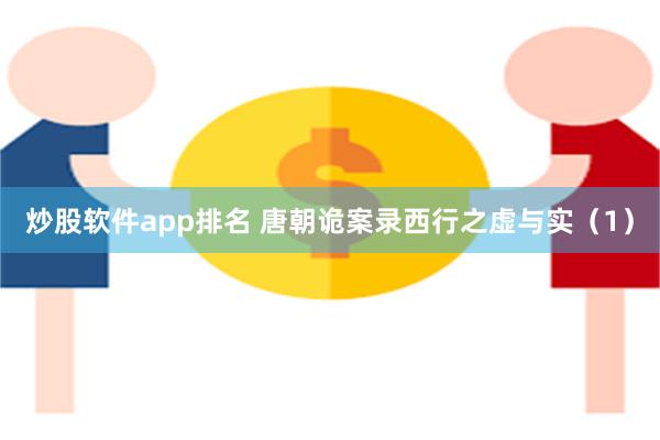 炒股软件app排名 唐朝诡案录西行之虚与实（1）