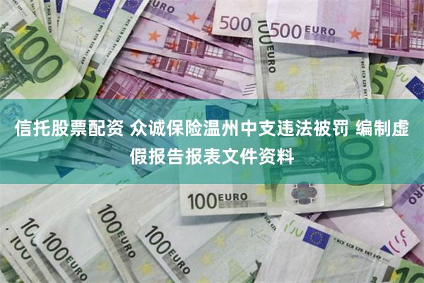 信托股票配资 众诚保险温州中支违法被罚 编制虚假报告报表文件资料