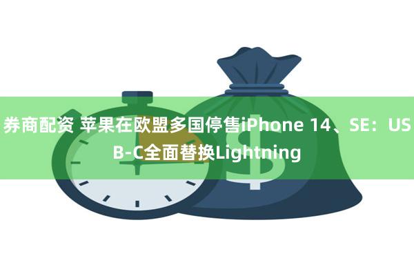 券商配资 苹果在欧盟多国停售iPhone 14、SE：USB-C全面替换Lightning